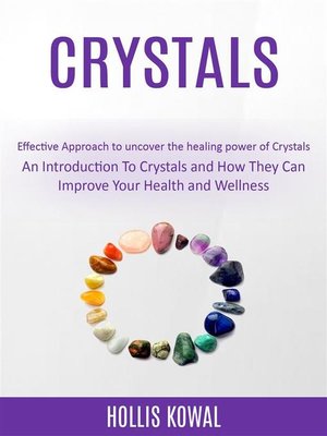 cover image of Crystals--An Introduction to Crystals and How They Can Improve Your Health and Wellness (Effective Approach to uncover the healing power of Crystals)